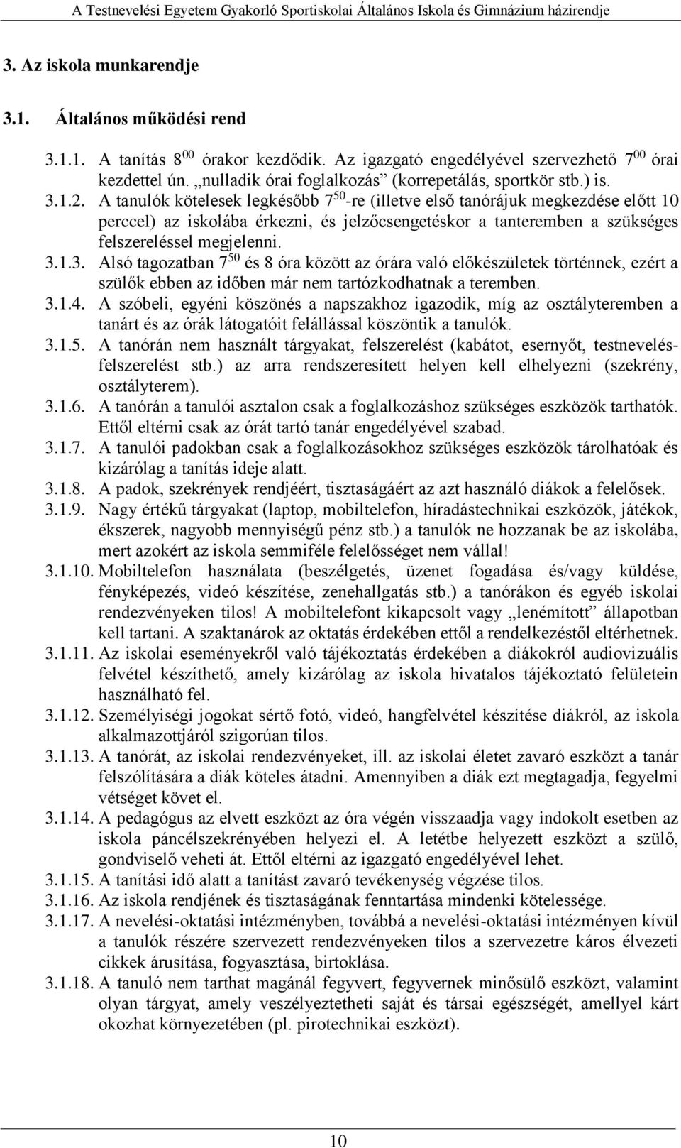 A tanulók kötelesek legkésőbb 7 50 -re (illetve első tanórájuk megkezdése előtt 10 perccel) az iskolába érkezni, és jelzőcsengetéskor a tanteremben a szükséges felszereléssel megjelenni. 3.