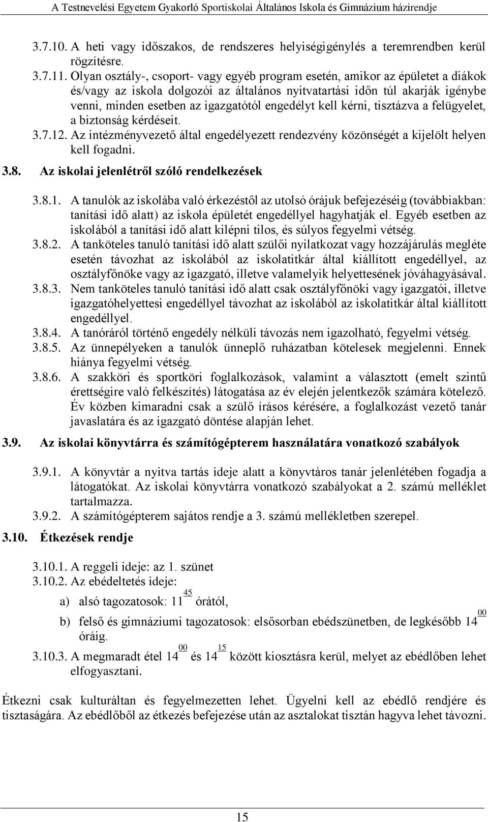 engedélyt kell kérni, tisztázva a felügyelet, a biztonság kérdéseit. 3.7.12. Az intézményvezető által engedélyezett rendezvény közönségét a kijelölt helyen kell fogadni. 3.8.