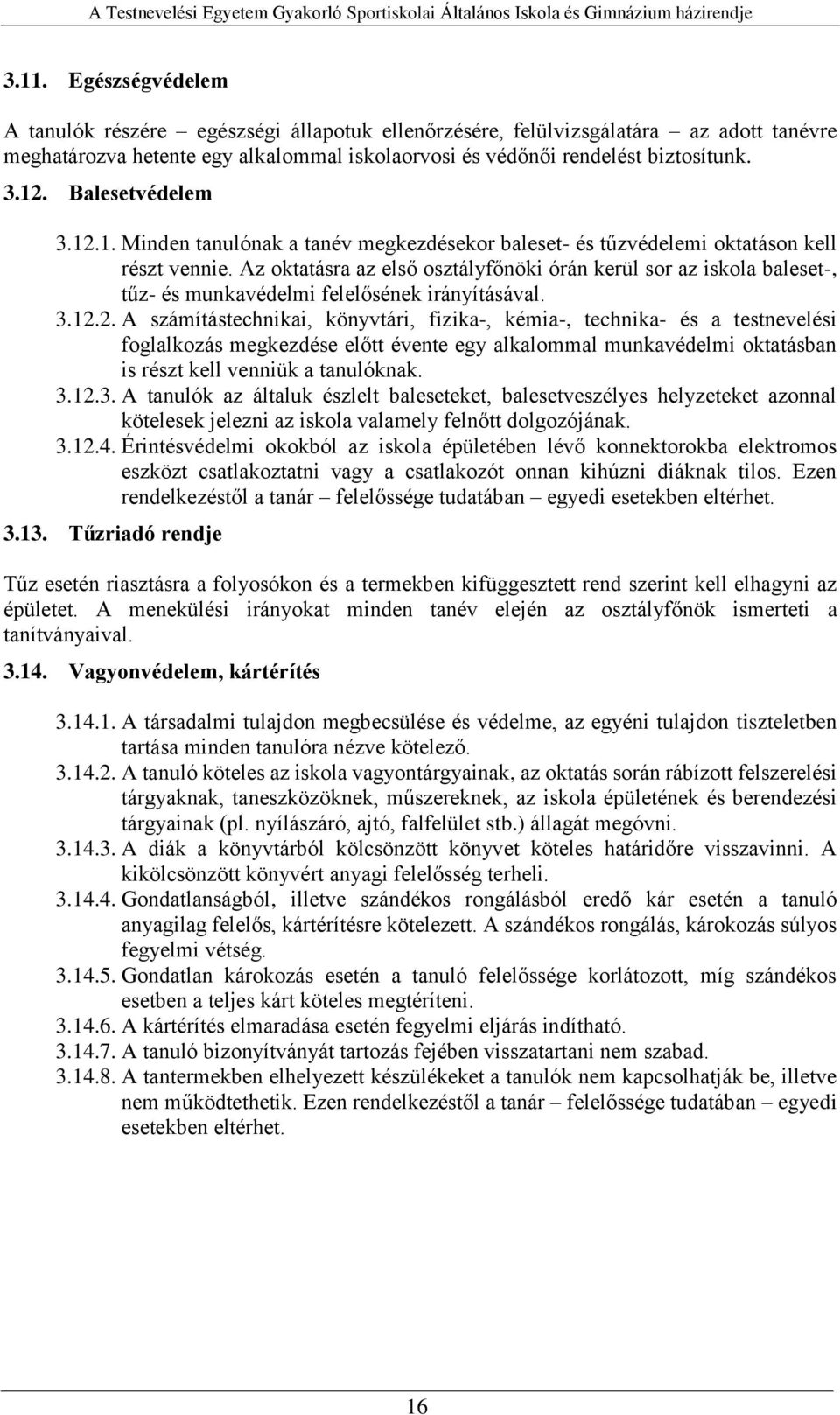 Az oktatásra az első osztályfőnöki órán kerül sor az iskola baleset-, tűz- és munkavédelmi felelősének irányításával. 3.12.