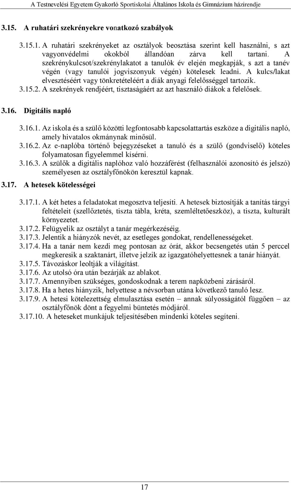 A kulcs/lakat elvesztéséért vagy tönkretételéért a diák anyagi felelősséggel tartozik. 3.15