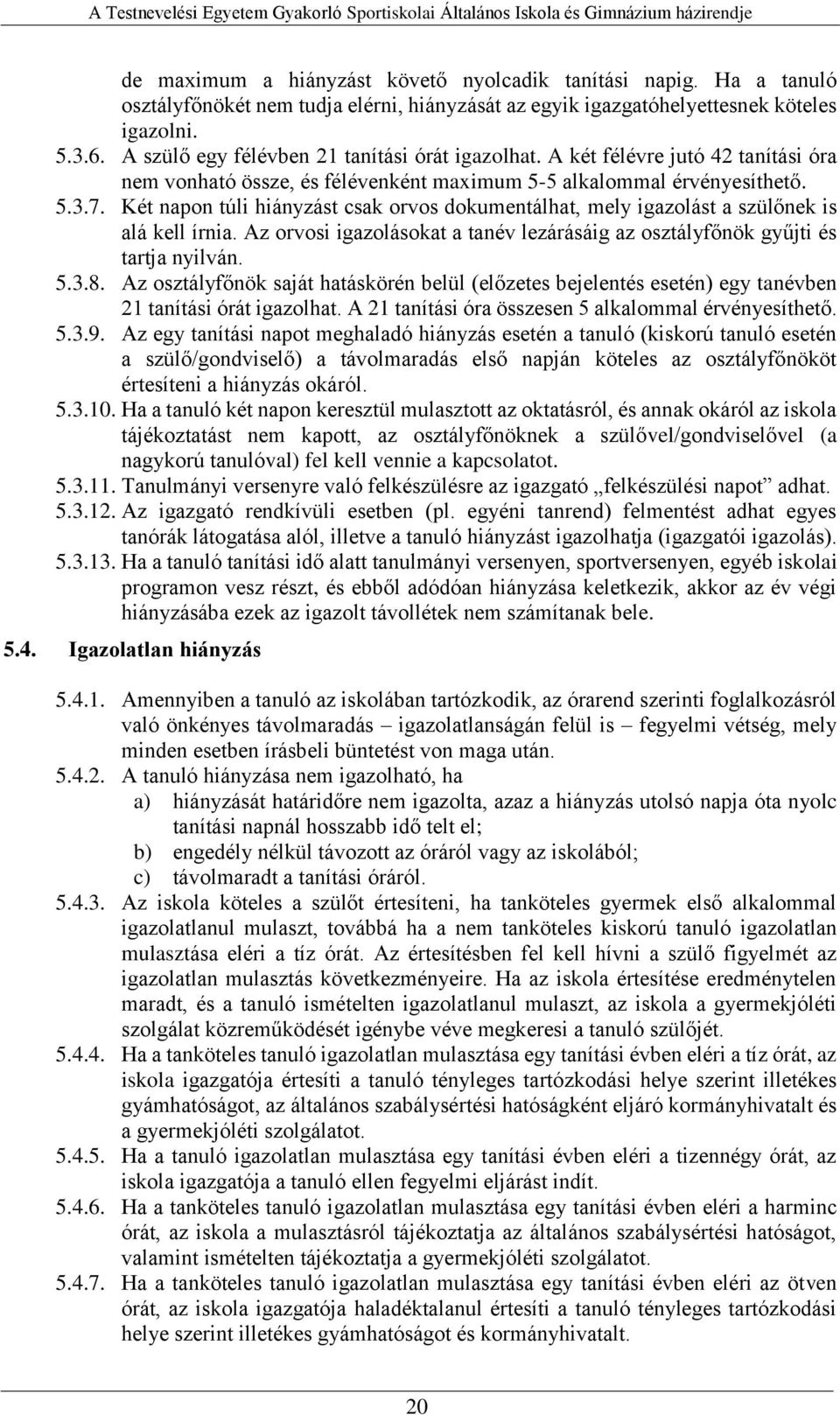 Két napon túli hiányzást csak orvos dokumentálhat, mely igazolást a szülőnek is alá kell írnia. Az orvosi igazolásokat a tanév lezárásáig az osztályfőnök gyűjti és tartja nyilván. 5.3.8.