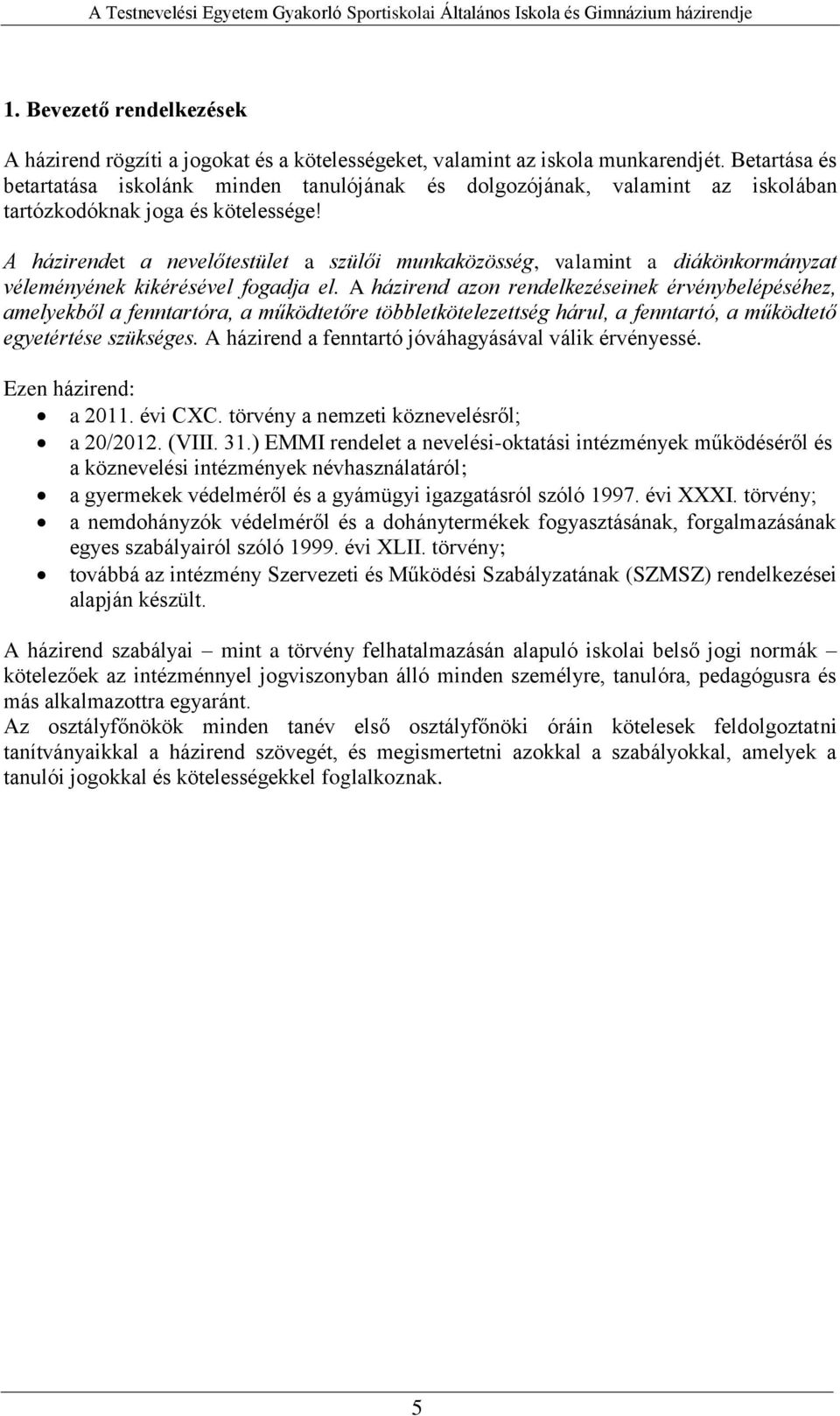 A házirendet a nevelőtestület a szülői munkaközösség, valamint a diákönkormányzat véleményének kikérésével fogadja el.