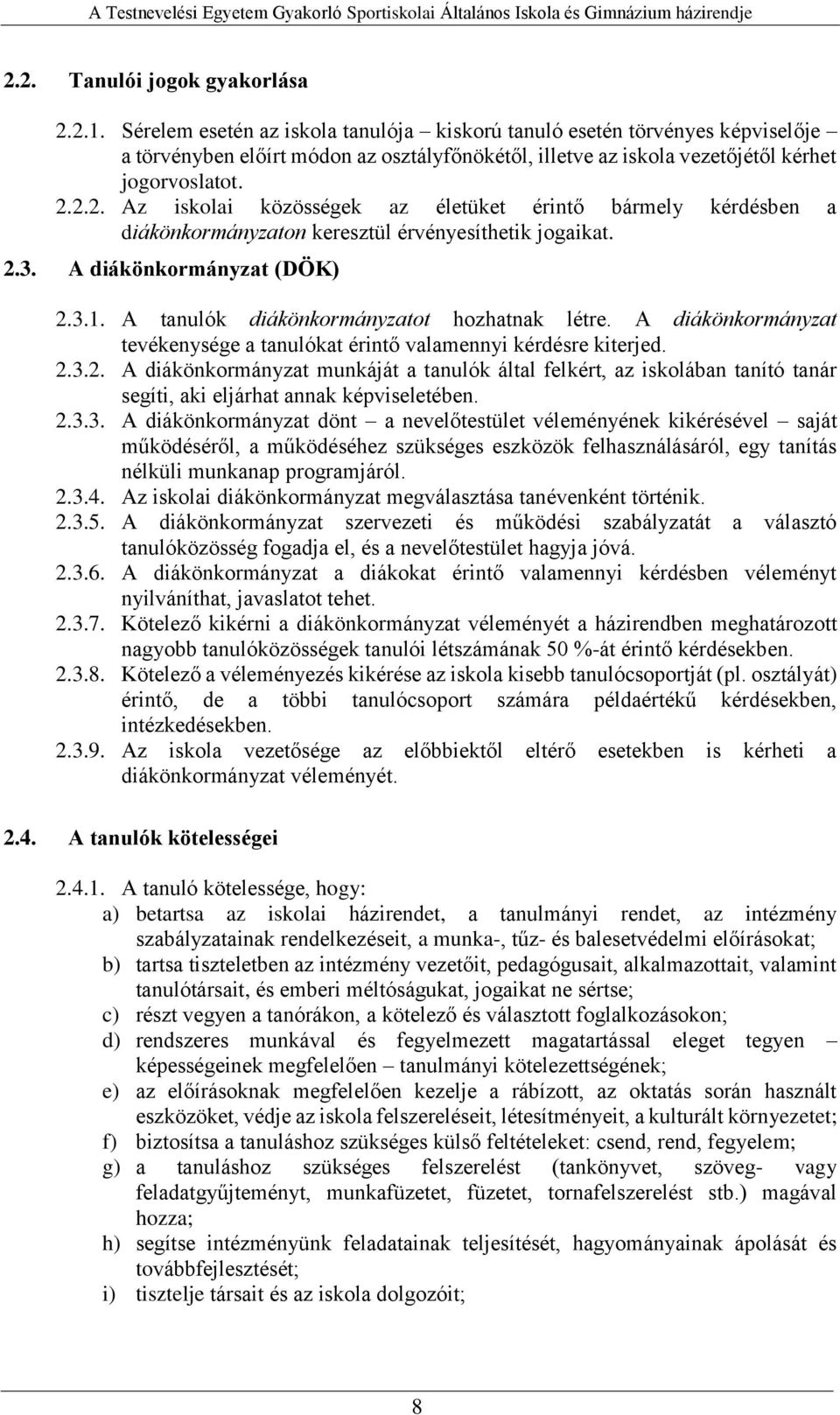 2.2. Az iskolai közösségek az életüket érintő bármely kérdésben a diákönkormányzaton keresztül érvényesíthetik jogaikat. 2.3. A diákönkormányzat (DÖK) 2.3.1.