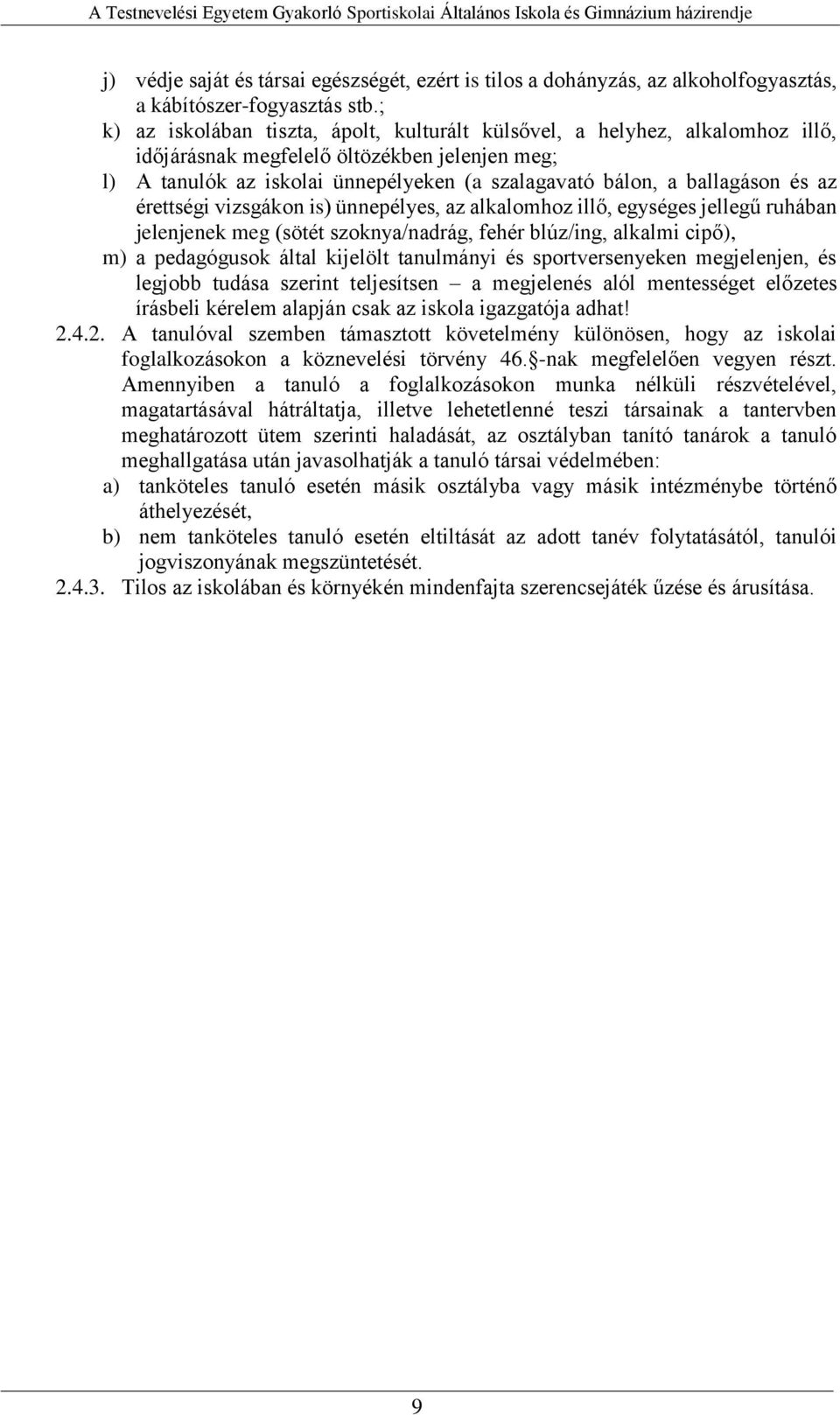 és az érettségi vizsgákon is) ünnepélyes, az alkalomhoz illő, egységes jellegű ruhában jelenjenek meg (sötét szoknya/nadrág, fehér blúz/ing, alkalmi cipő), m) a pedagógusok által kijelölt tanulmányi