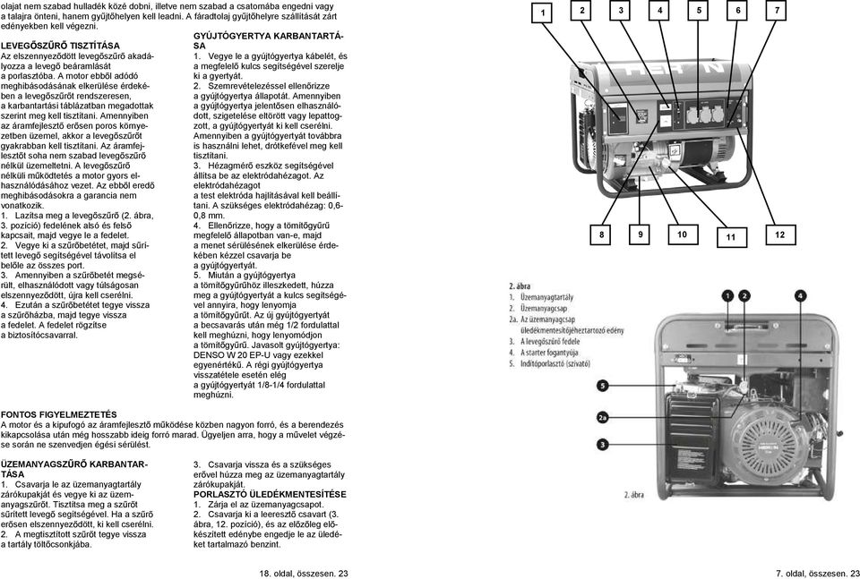 A motor ebb l adódó meghibásodásának elkerülése érdekében a leveg sz r t rendszeresen, a karbantartási táblázatban megadottak szerint meg kell tisztítani.