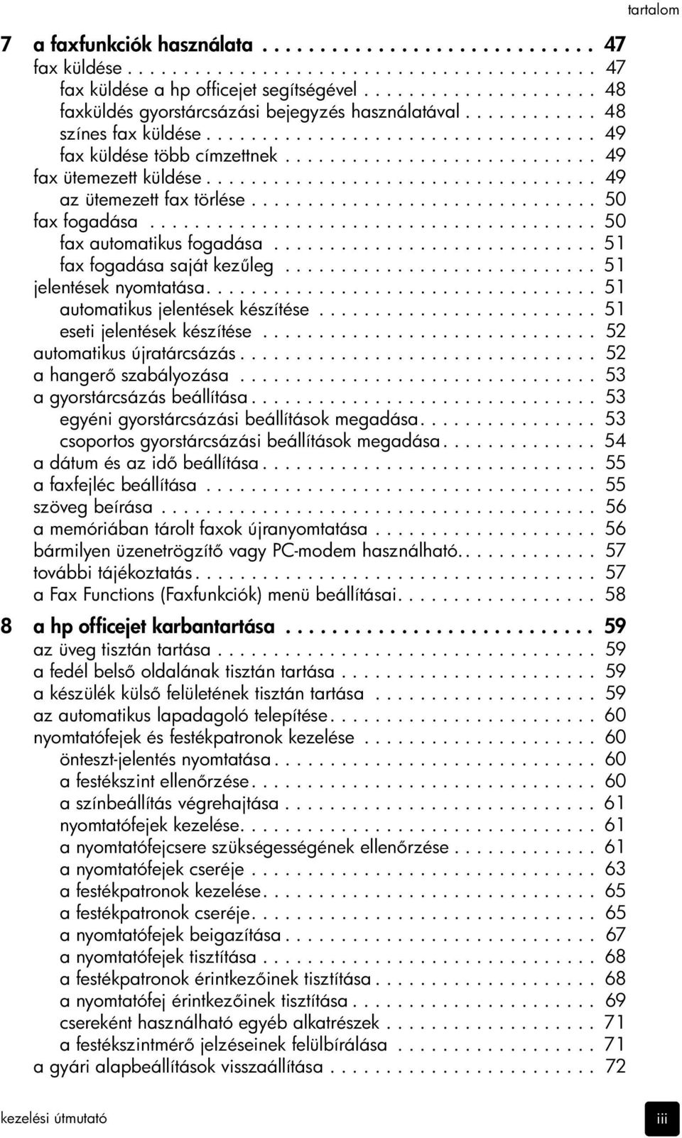 .................................. 49 az ütemezett fax törlése............................... 50 fax fogadása........................................ 50 fax automatikus fogadása.