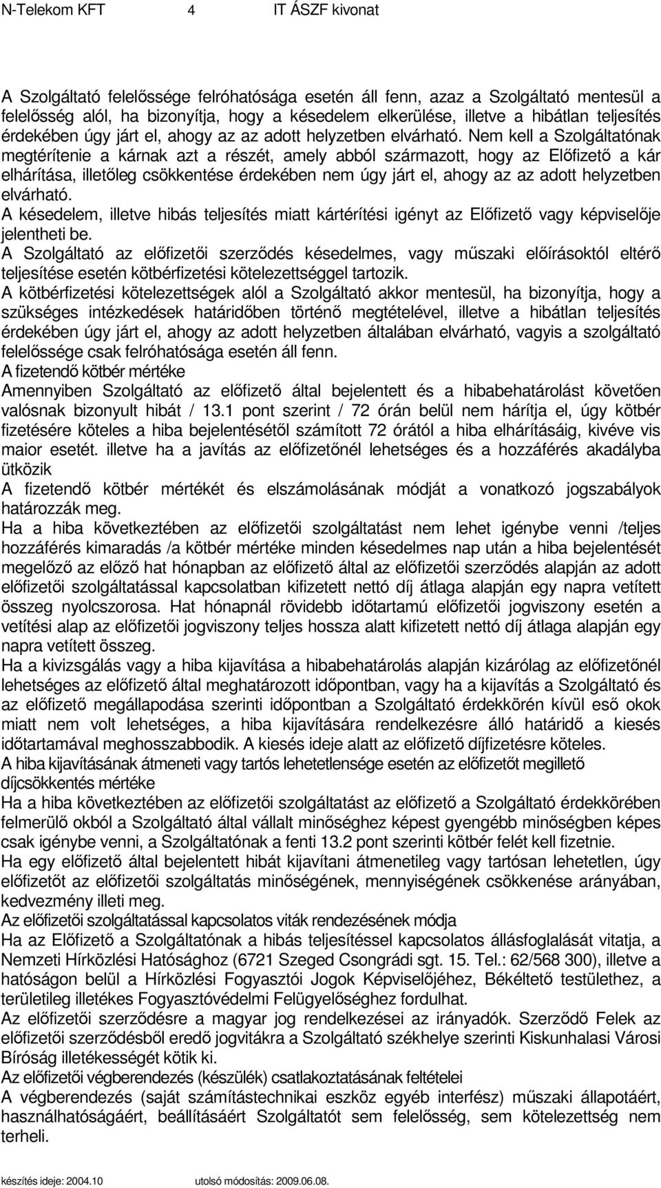 Nem kell a Szolgáltatónak megtérítenie a kárnak azt a részét, amely abból származott, hogy az Elıfizetı a kár elhárítása, illetıleg csökkentése érdekében nem úgy járt el, ahogy az az adott helyzetben