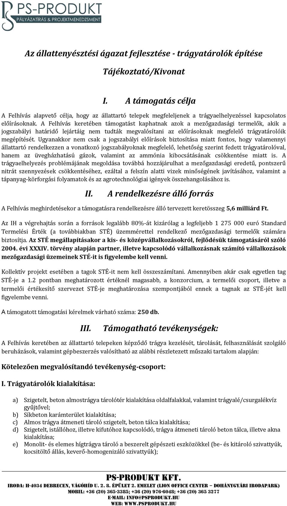 A Felhívás keretében támogatást kaphatnak azok a mezőgazdasági termelők, akik a jogszabályi határidő lejártáig nem tudták megvalósítani az előírásoknak megfelelő trágyatárolóik megépítését.