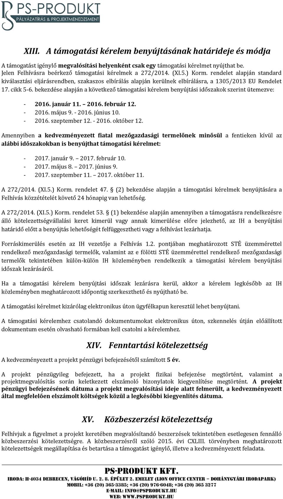 rendelet alapján standard kiválasztási eljárásrendben, szakaszos elbírálás alapján kerülnek elbírálásra, a 1305/2013 EU Rendelet 17. cikk 5-6.