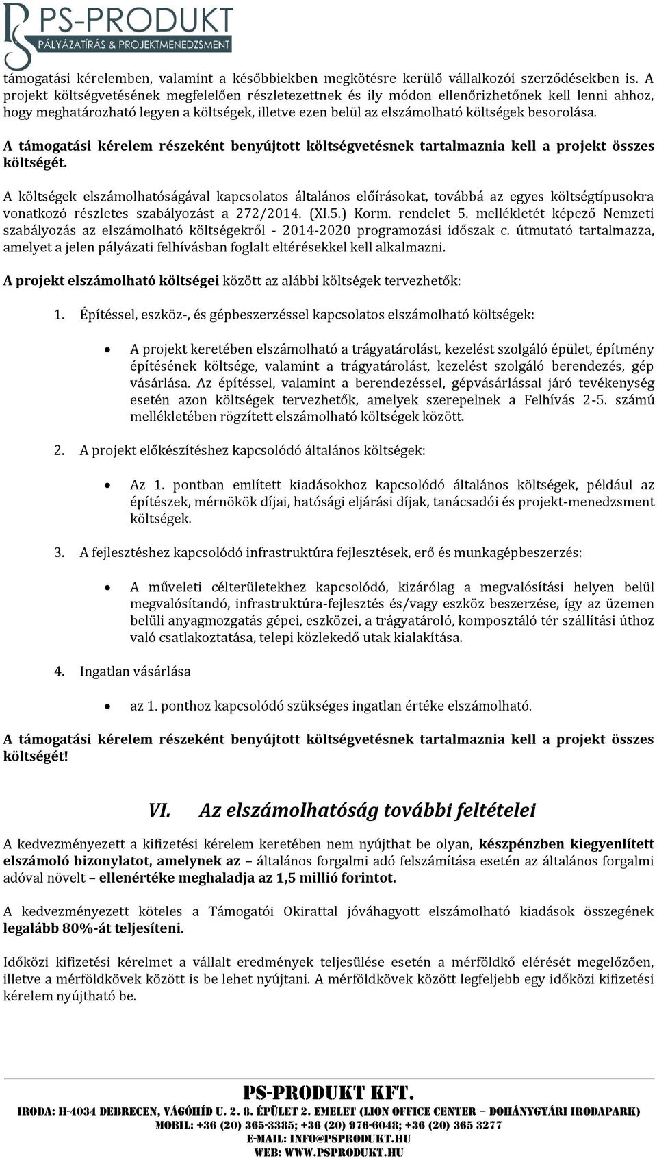 A támogatási kérelem részeként benyújtott költségvetésnek tartalmaznia kell a projekt összes költségét.