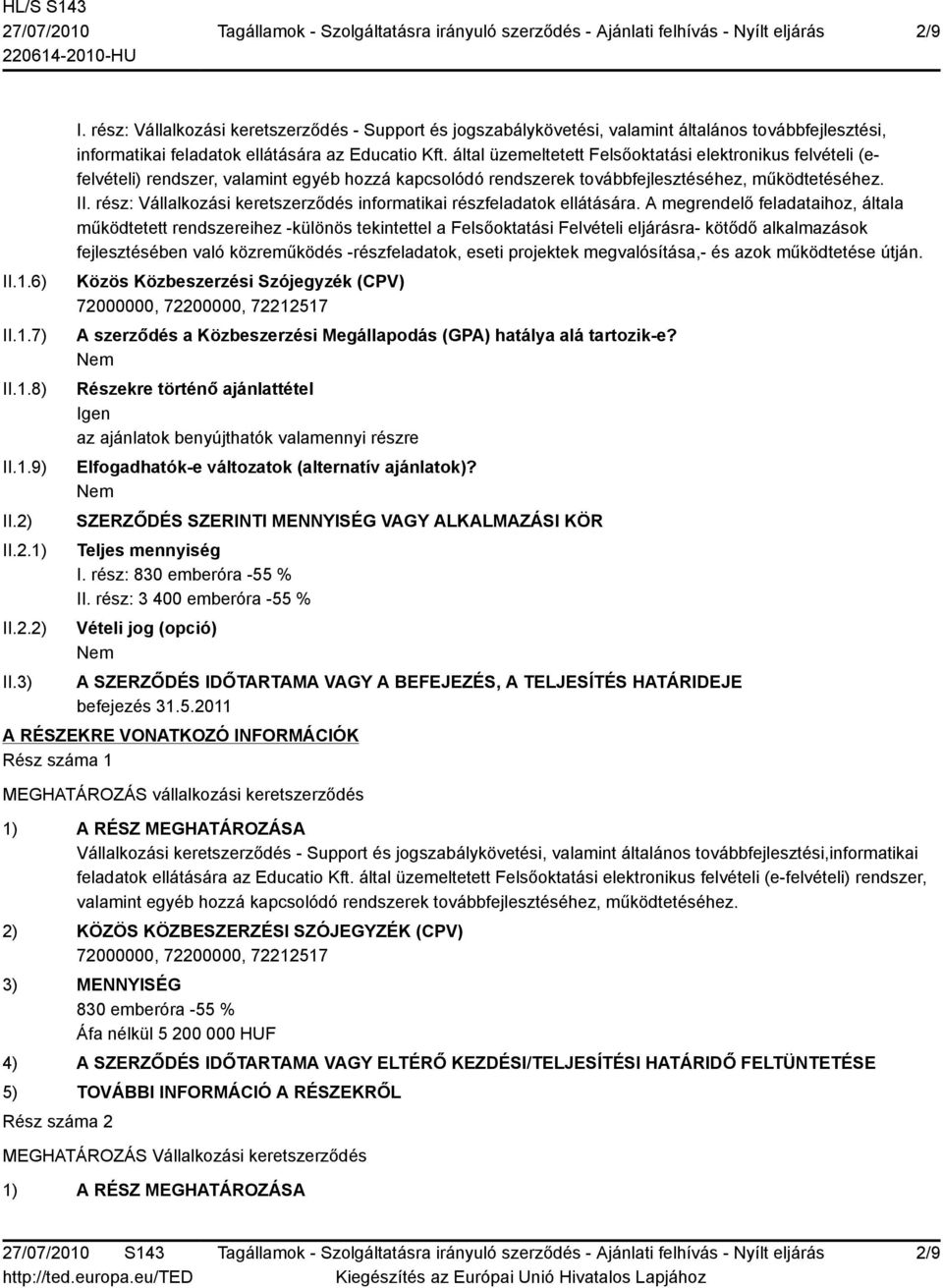 által üzemeltetett Felsőoktatási elektronikus felvételi (efelvételi) rendszer, valamint egyéb hozzá kapcsolódó rendszerek továbbfejlesztéséhez, működtetéséhez. II.