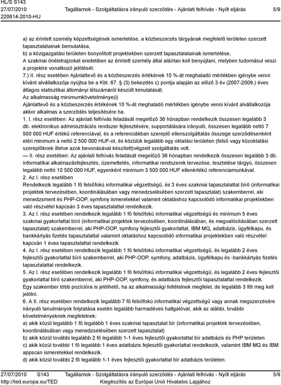 rész esetében Ajánlattevő és a közbeszerzés értékének 10 %-át meghaladó mértékben igénybe venni kívánt alvállalkozója nyújtsa be a Kbt. 67. (3) bekezdés c) pontja alapján az előző 3 év (2007-2009.