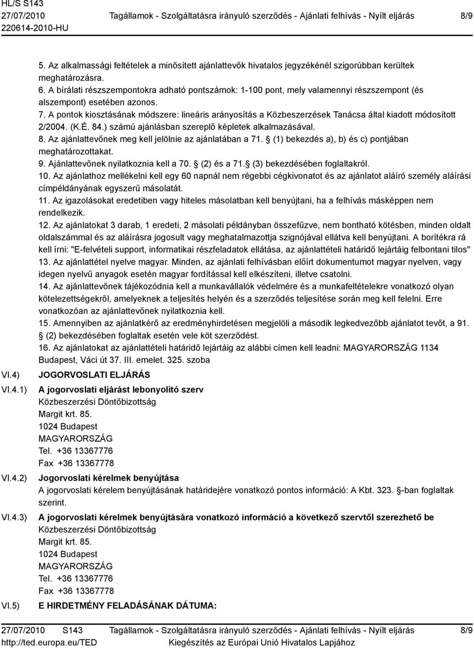 A pontok kiosztásának módszere: lineáris arányosítás a Közbeszerzések Tanácsa által kiadott módosított 2/2004. (K.É. 84.) számú ajánlásban szereplő képletek alkalmazásával. 8. Az ajánlattevőnek meg kell jelölnie az ajánlatában a 71.