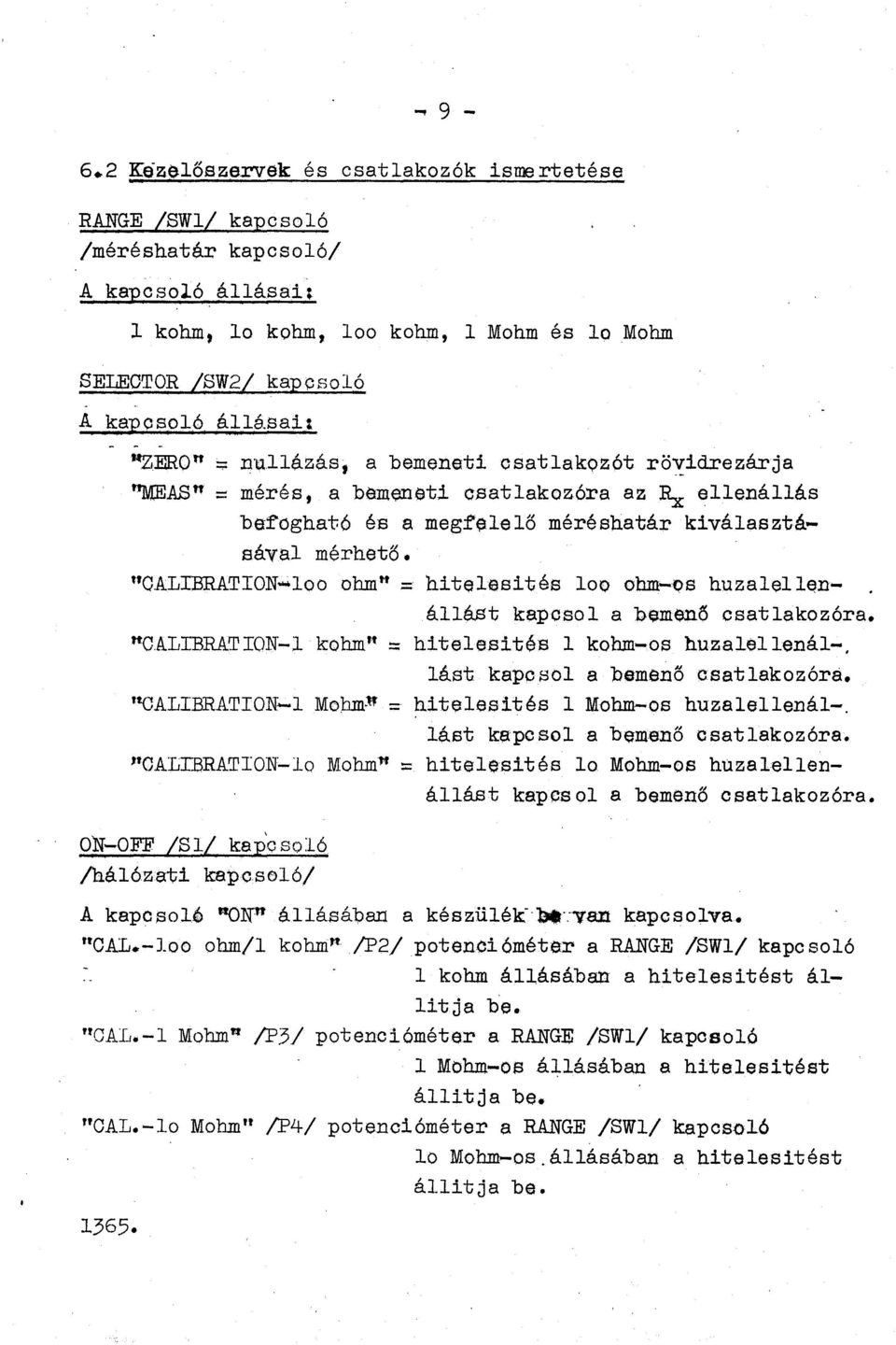 a bemeeti csatlakzót rö~idrezárja "MEAS" = mérés, a bemeeti csatlakzóra az Rx elleállás befgható és a megf~lelő méréshatár kiválasztásával mérhető.
