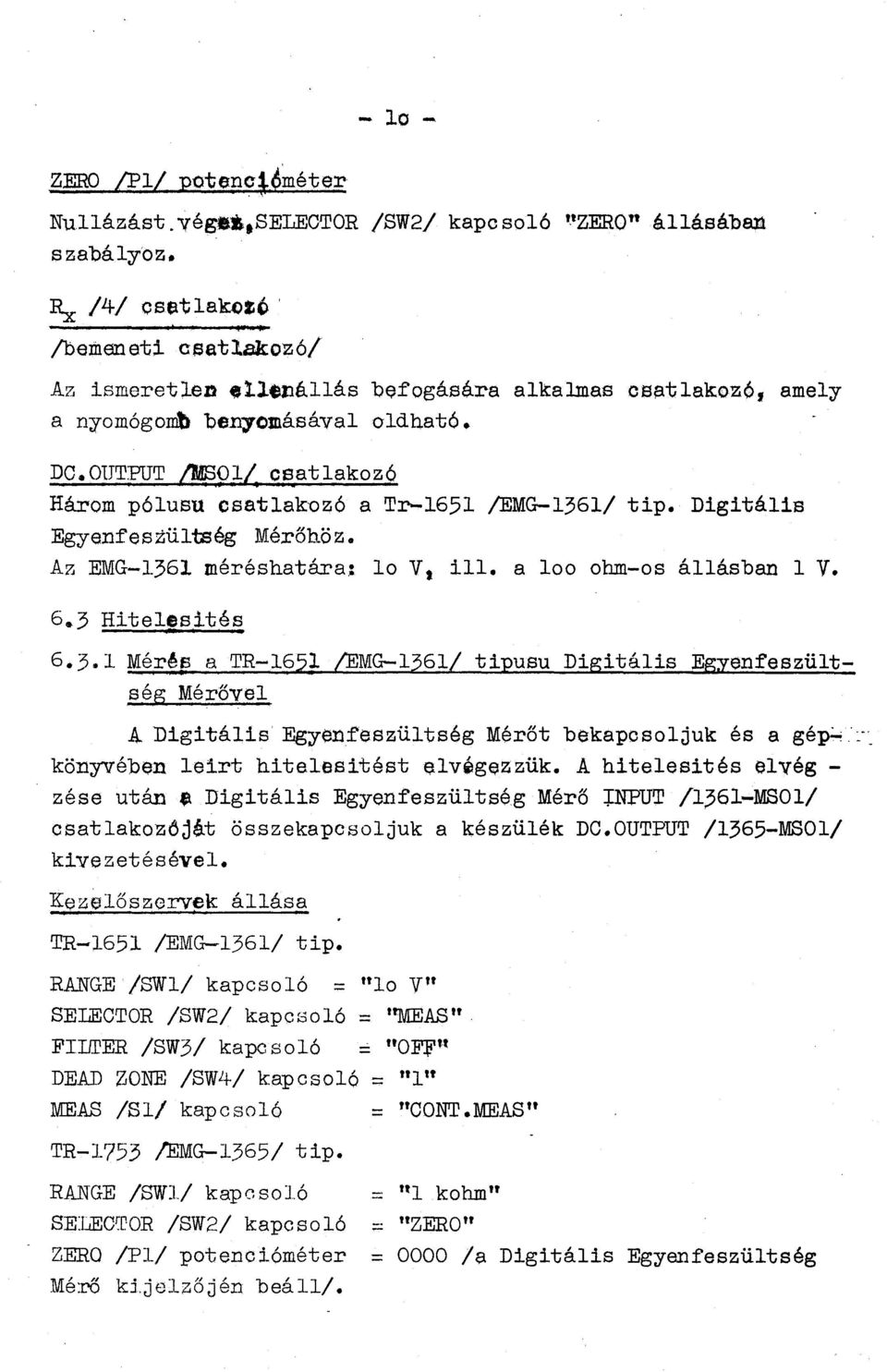 OUTPUT /MP,Ol/, cs,atlakzó Hárm p6lusu csatlakuz6 a Tr-1651 /EMG-1361/ tip. Digitális Egyefeszültség Mérőhöz. Az EMG-1361 méréshatára: lv, ill. a l hm-s állásba l v. 6.3 Hitelesités 6.3.1 Méré~ a TR-1651 /EMG-1361/ tipusu Digitális Egyefeszültség Mérövel A Digitális Egyefeszültség Mérőt bekapcsljuk és a gép:,.