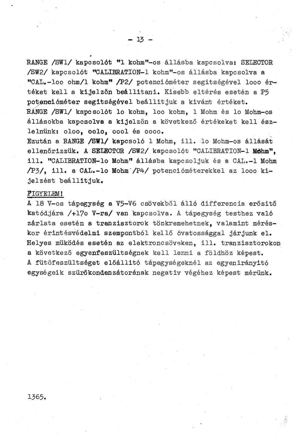 RÁNGE /SWl/ kapcslót l khm, l khm, l Mhm és l Mhm-s álláskba kapcslva a kijelző a következő értékeket kell észlelük: l. lt l és. - Ezutá a RANGE /SWl/ kapcsló l Mhm, ill. l Mhm-s állását elleőrizzük.