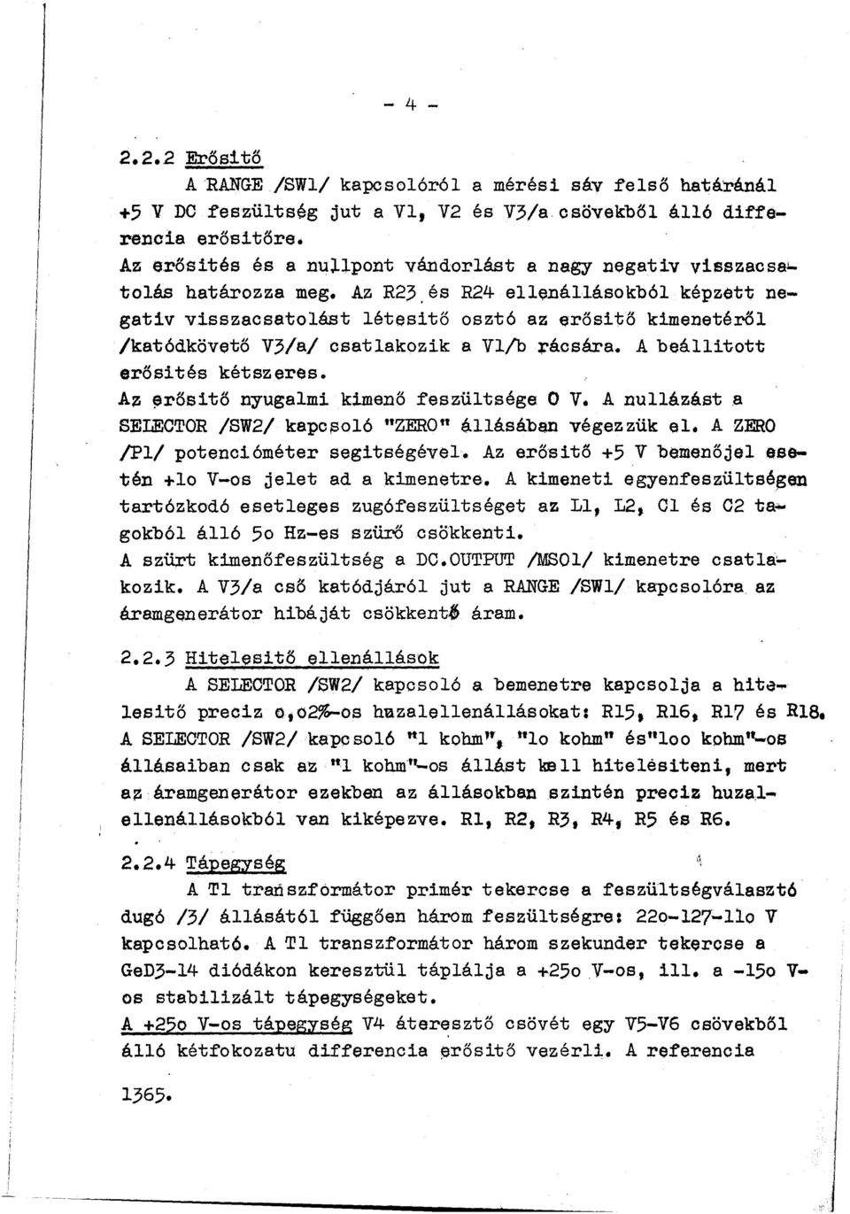 és R24 elleálláskból képze egativ visszacsatlást létesitő sztó az erősitő kimeetéről /katódkövető V3/a/ csatlakzik a Vl/b +ácsára. A beállit erősités kétszeres.