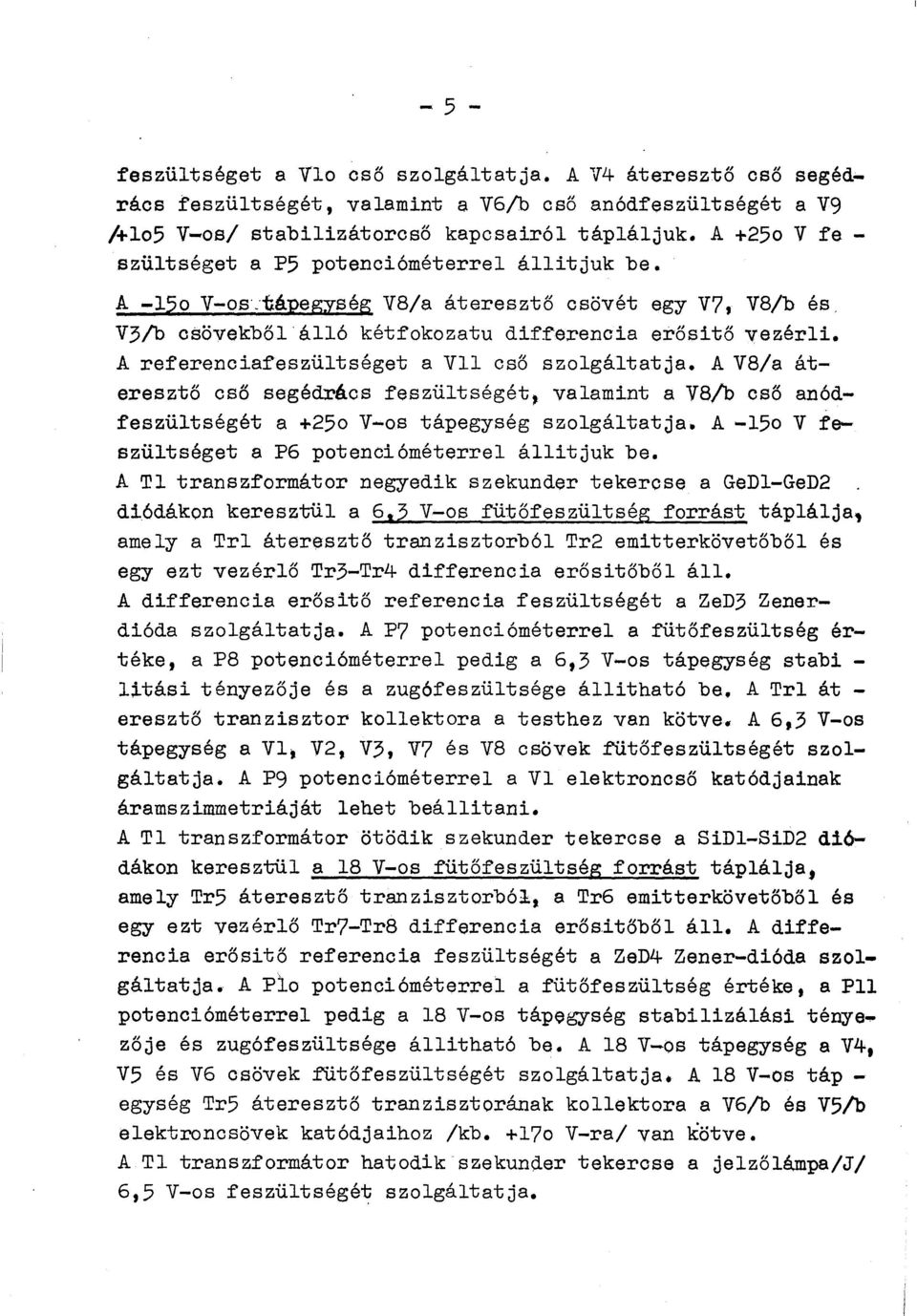 A refereciafeszültséget a Vll cső szlgáltatja. A V8/a áteresztő cső segédrács feszültségét valamit a V8/b cső aódfeszültségét a +25 V-s tápegység szlgáltatja.