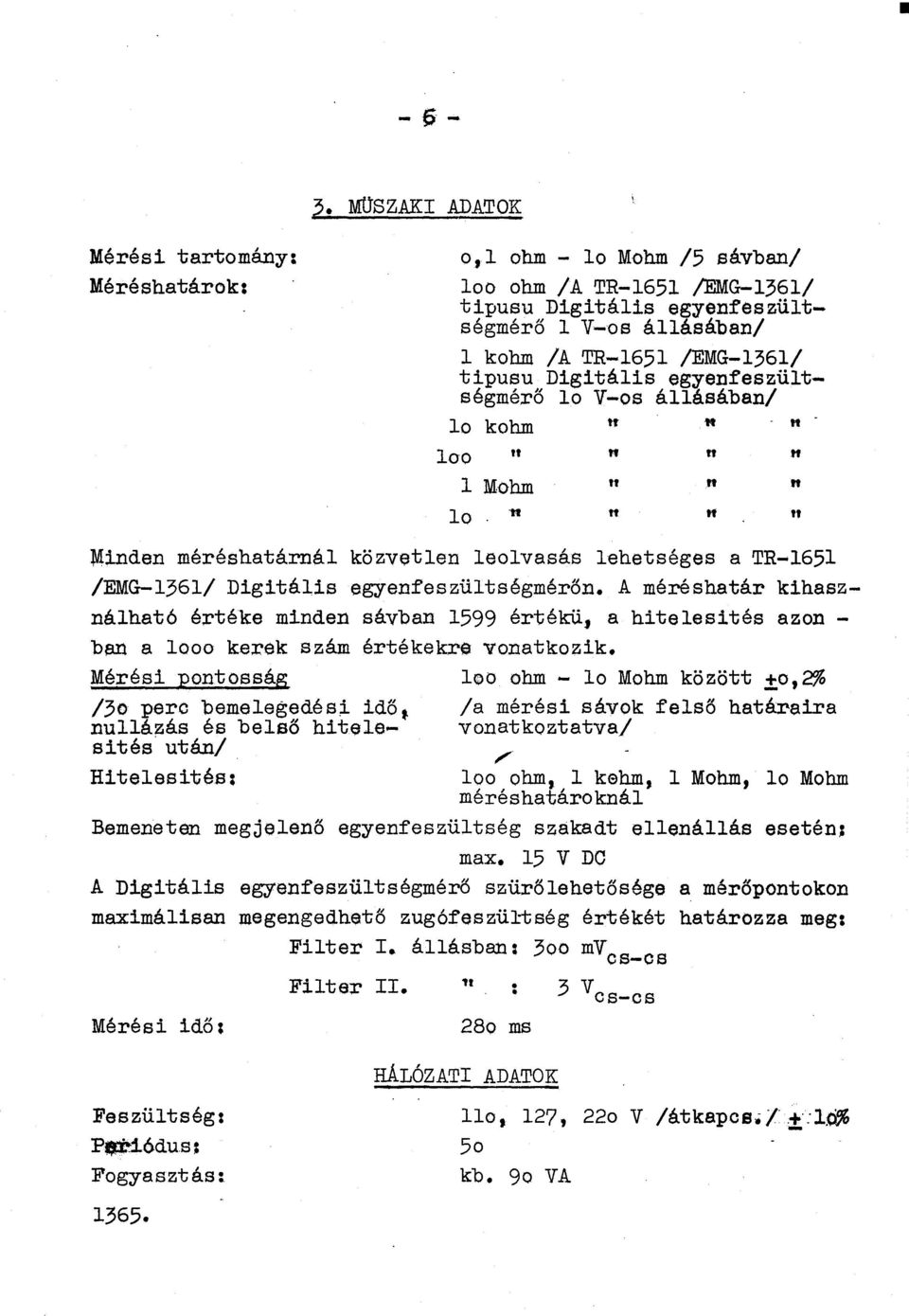 egyefeszültségmérő l V-s állásába/ l k hm " " l " " " " l Mhm " " " l " " " Mide méréshatárál közvetle lelvasás lehetséges a TR-1651 /EMG-1361/ Digitális egyefeszültségmérő.