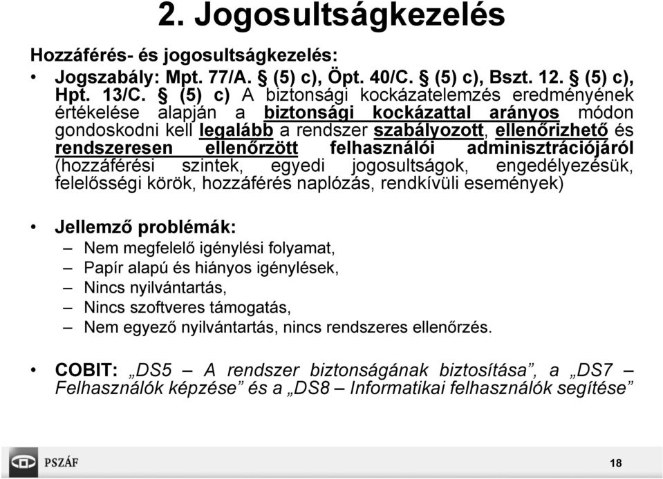 felhasználói adminisztrációjáról (hozzáférési szintek, egyedi jogosultságok, engedélyezésük, felelősségi körök, hozzáférés naplózás, rendkívüli események) Jellemző problémák: Nem megfelelő igénylési