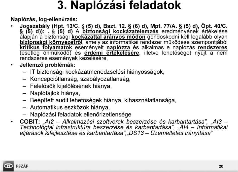 működése szempontjából kritikus folyamatok eseményeit naplózza és alkalmas e naplózás rendszeres (esetleg önműködő) és érdemi értékelésére, illetve lehetőséget nyújt a nem rendszeres események