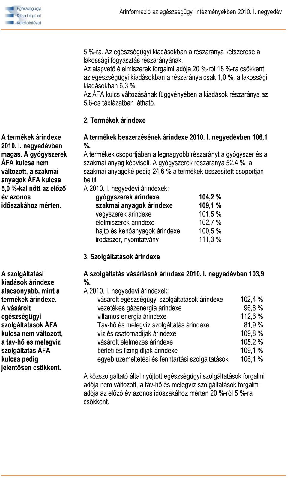 Az ÁFA kulcs változásának függvényében a kiadások részaránya az 5.6-os táblázatban látható. 2. Termékek árindexe A termékek árindexe 2010. I. negyedévben magas.