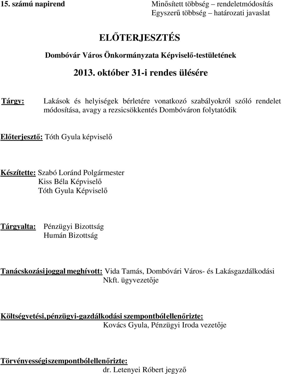 képviselő Készítette: Szabó Loránd Polgármester Kiss Béla Képviselő Tóth Gyula Képviselő Tárgyalta: Pénzügyi Bizottság Humán Bizottság Tanácskozási joggal meghívott: Vida Tamás, Dombóvári