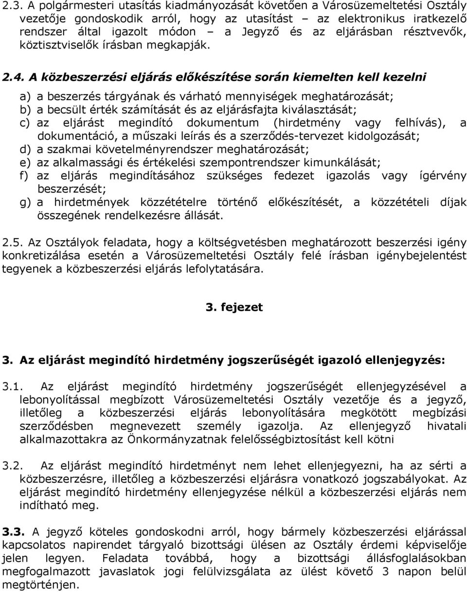 A közbeszerzési eljárás előkészítése során kiemelten kell kezelni a) a beszerzés tárgyának és várható mennyiségek meghatározását; b) a becsült érték számítását és az eljárásfajta kiválasztását; c) az