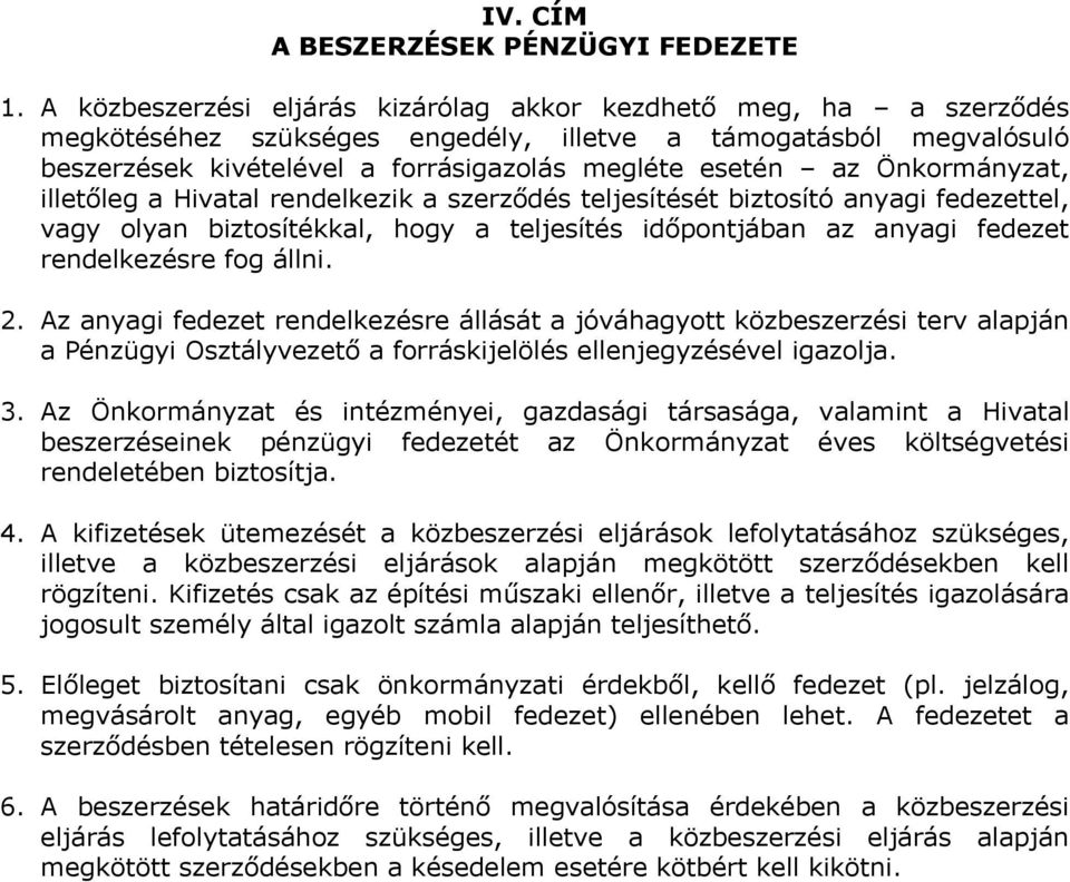 Önkormányzat, illetőleg a Hivatal rendelkezik a szerződés teljesítését biztosító anyagi fedezettel, vagy olyan biztosítékkal, hogy a teljesítés időpontjában az anyagi fedezet rendelkezésre fog állni.