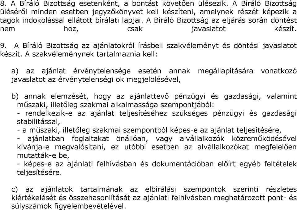 A Bíráló Bizottság az eljárás során döntést nem hoz, csak javaslatot készít. 9. A Bíráló Bizottság az ajánlatokról írásbeli szakvéleményt és döntési javaslatot készít.