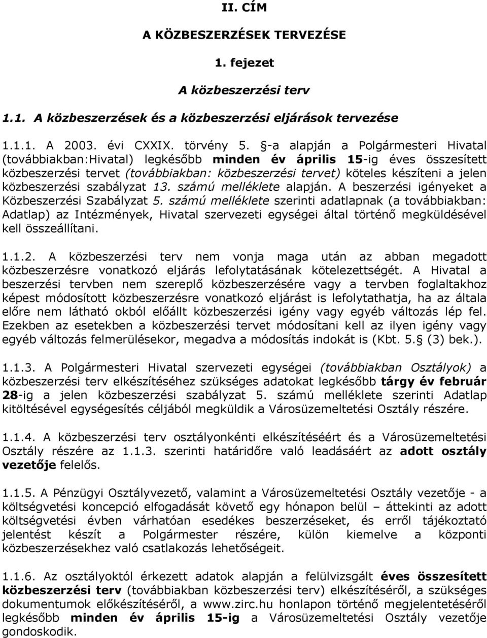 közbeszerzési szabályzat 13. számú melléklete alapján. A beszerzési igényeket a Közbeszerzési Szabályzat 5.