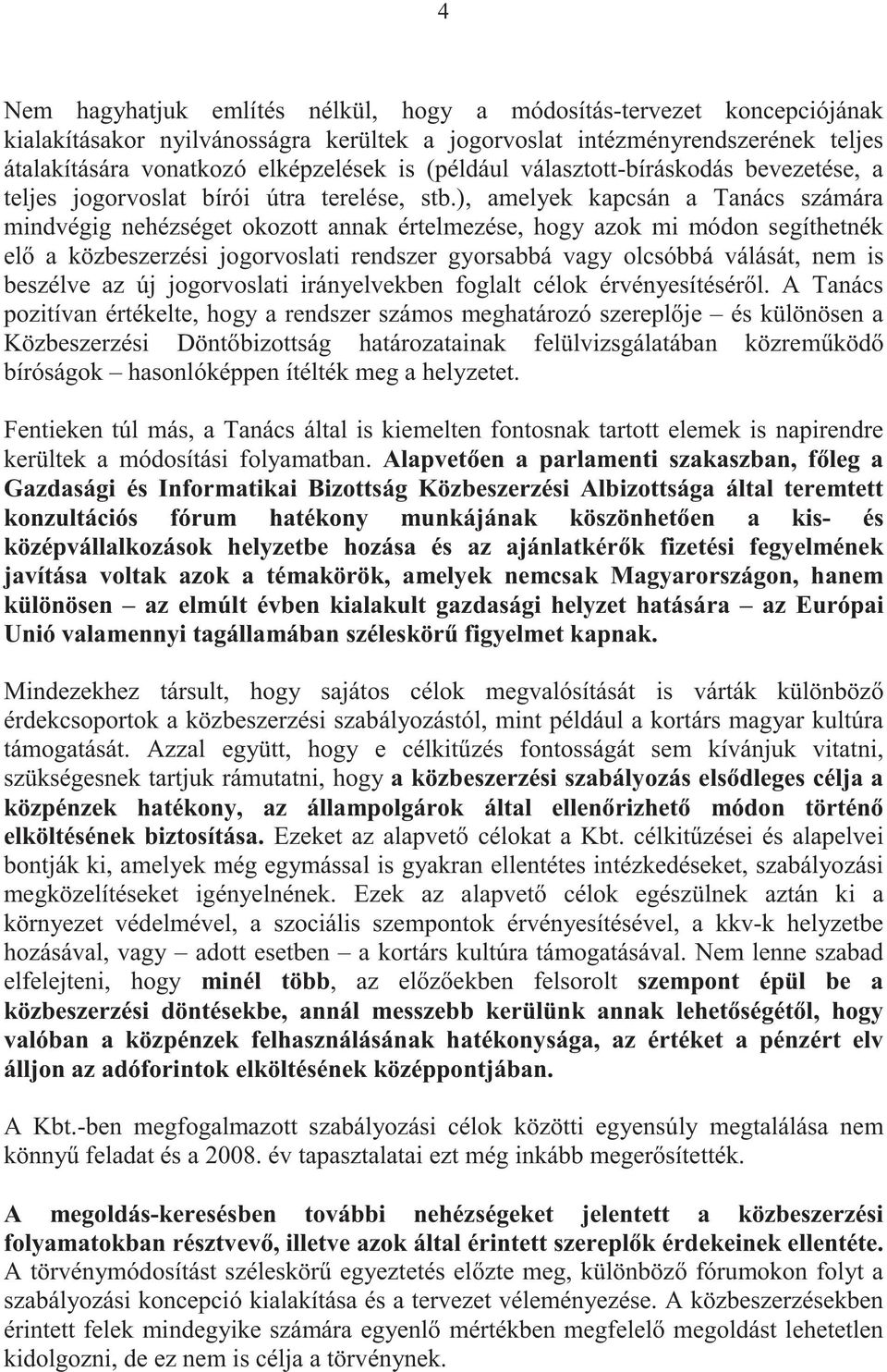 ), amelyek kapcsán a Tanács számára mindvégig nehézséget okozott annak értelmezése, hogy azok mi módon segíthetnék el a közbeszerzési jogorvoslati rendszer gyorsabbá vagy olcsóbbá válását, nem is