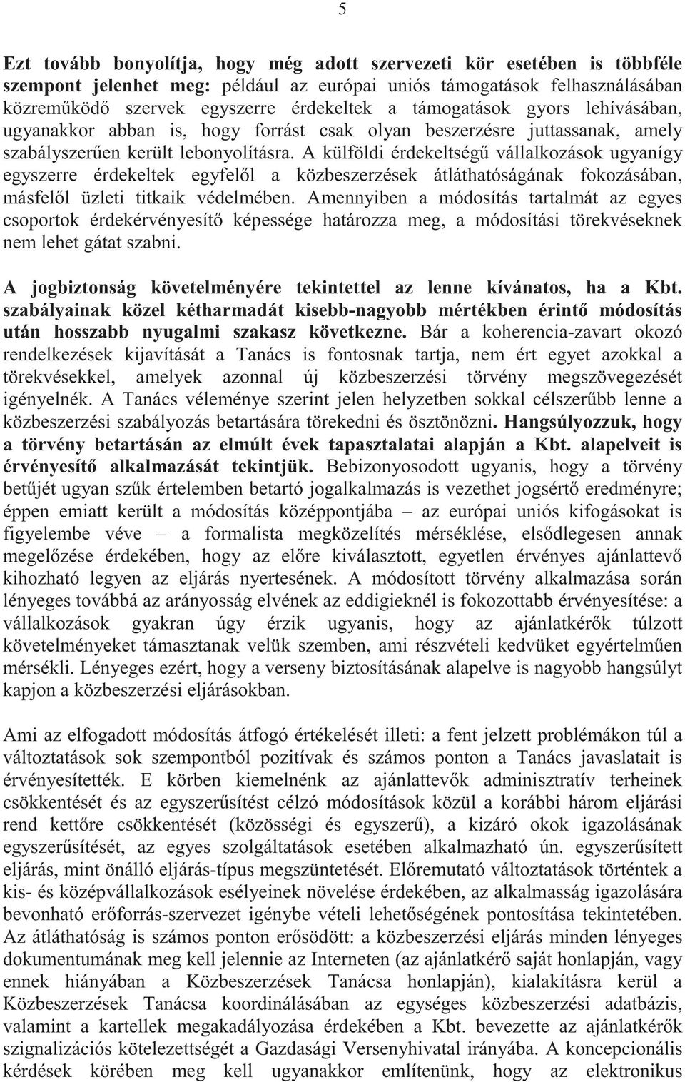 A külföldi érdekeltség vállalkozások ugyanígy egyszerre érdekeltek egyfel l a közbeszerzések átláthatóságának fokozásában, másfel l üzleti titkaik védelmében.