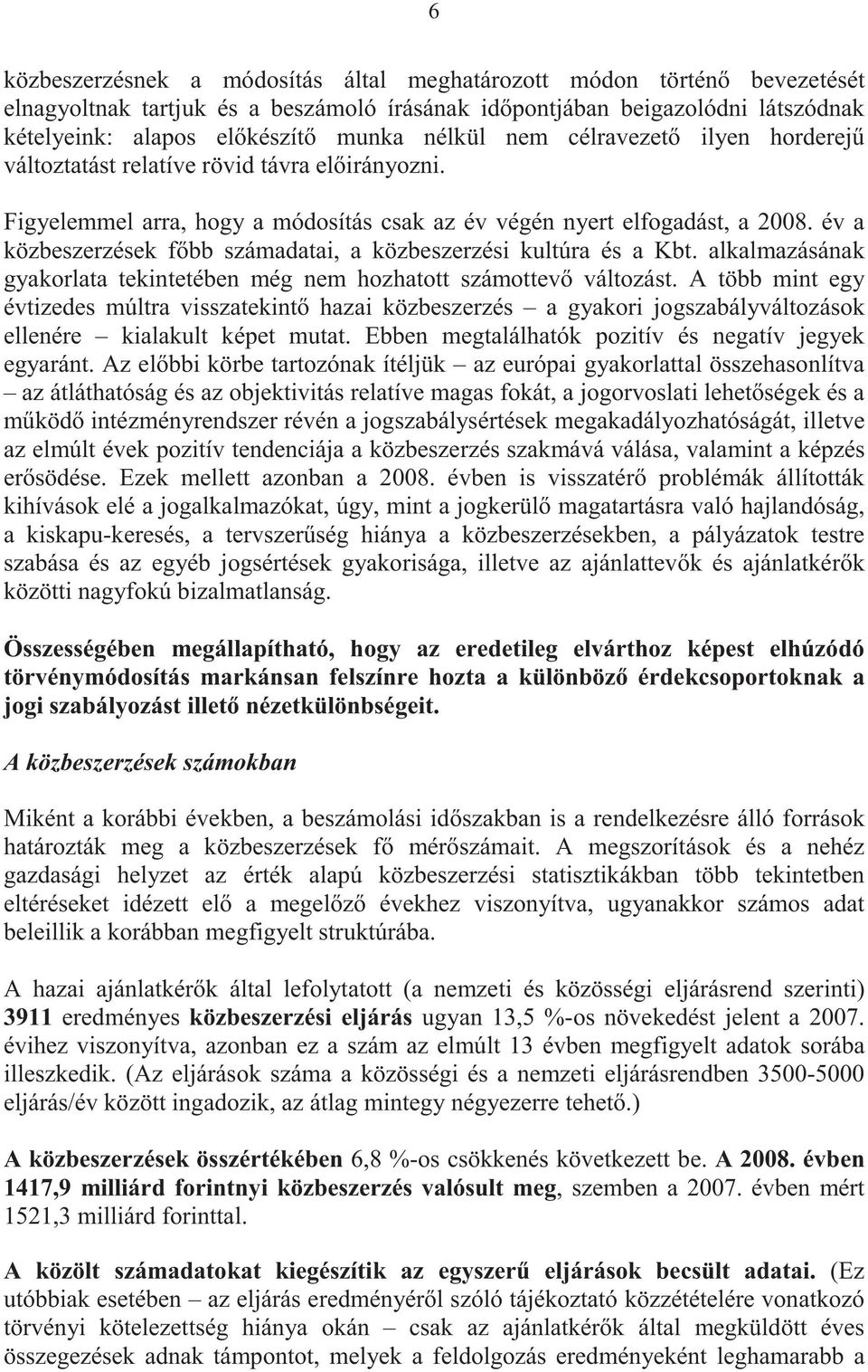 év a közbeszerzések f bb számadatai, a közbeszerzési kultúra és a Kbt. alkalmazásának gyakorlata tekintetében még nem hozhatott számottev változást.