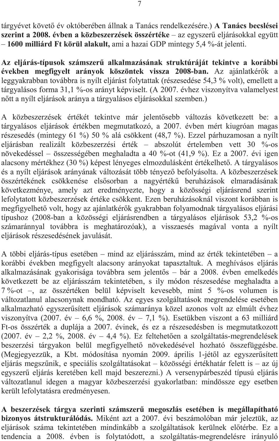 Az eljárás-típusok számszer alkalmazásának struktúráját tekintve a korábbi években megfigyelt arányok köszöntek vissza 2008-ban.