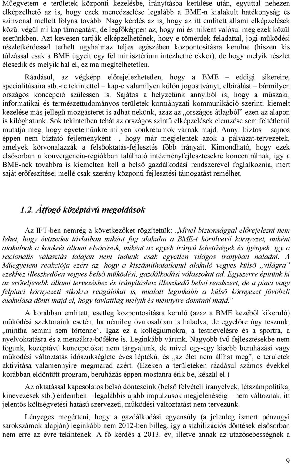 Azt kevesen tartják elképzelhetınek, hogy e tömérdek feladattal, jogi-mőködési részletkérdéssel terhelt ügyhalmaz teljes egészében központosításra kerülne (hiszen kis túlzással csak a BME ügyeit egy