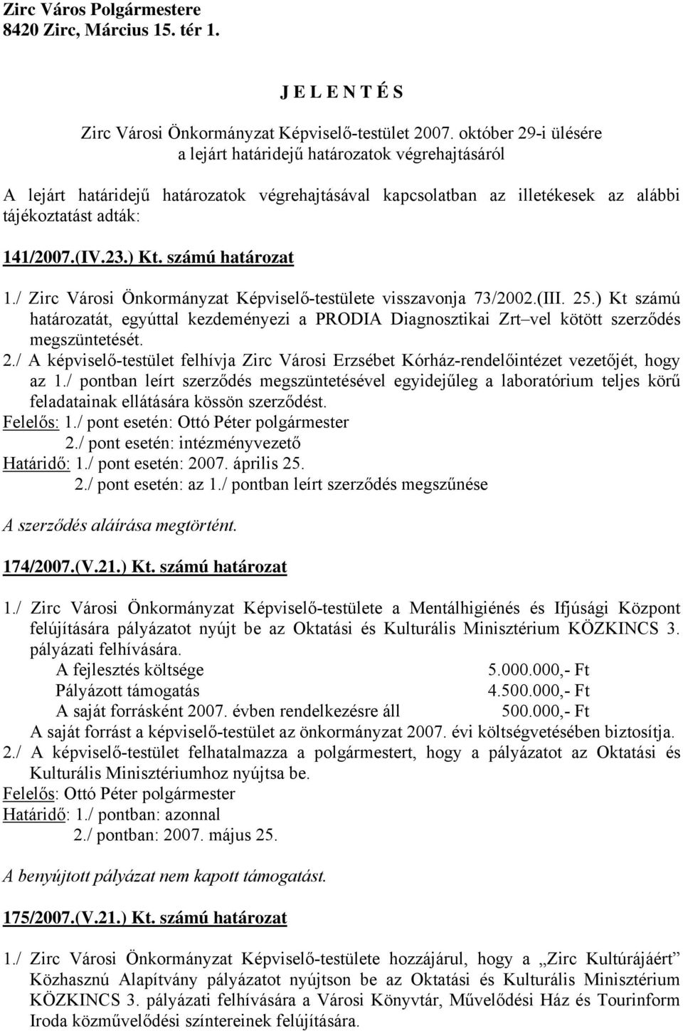 számú határozat 1./ Zirc Városi Önkormányzat Képviselő-testülete visszavonja 73/2002.(III. 25.