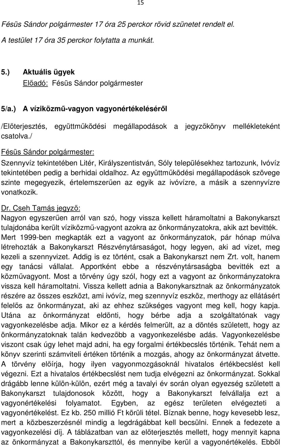 / Szennyvíz tekintetében Litér, Királyszentistván, Sóly településekhez tartozunk, Ivóvíz tekintetében pedig a berhidai oldalhoz.