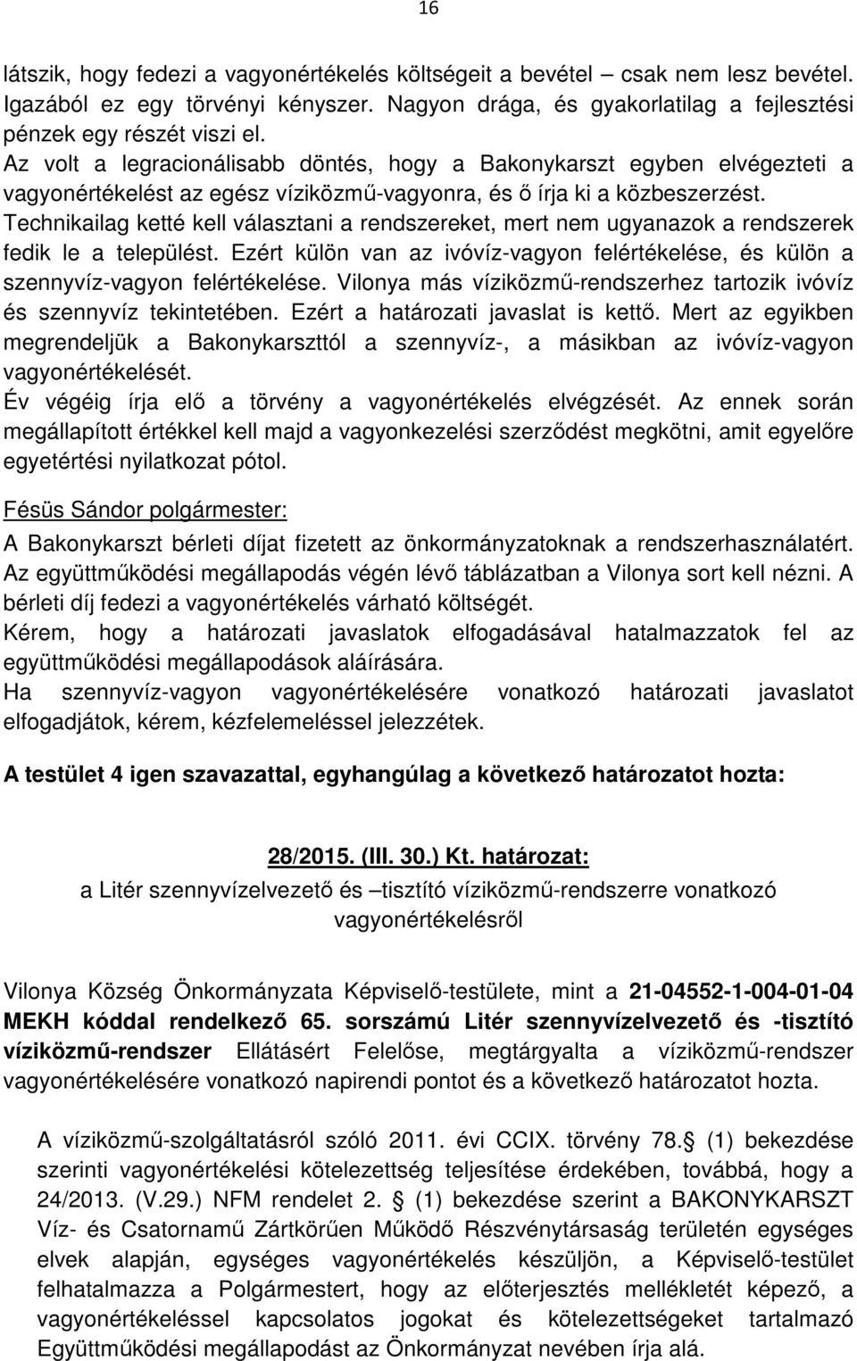 Technikailag ketté kell választani a rendszereket, mert nem ugyanazok a rendszerek fedik le a települést. Ezért külön van az ivóvíz-vagyon felértékelése, és külön a szennyvíz-vagyon felértékelése.