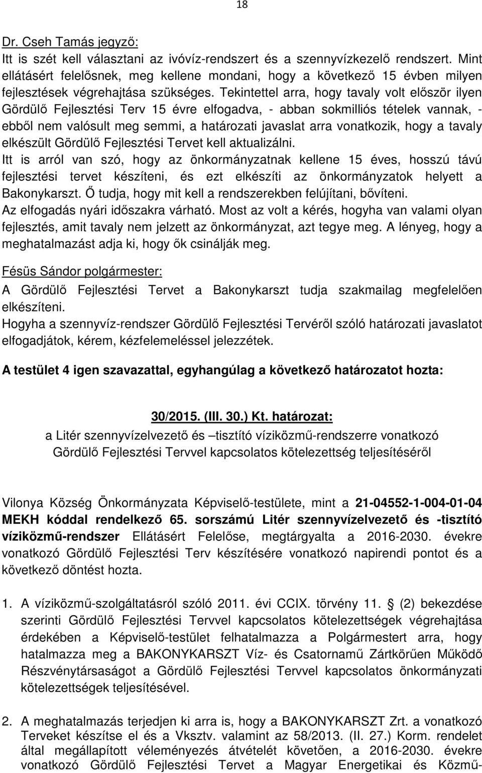 Tekintettel arra, hogy tavaly volt először ilyen Gördülő Fejlesztési Terv 15 évre elfogadva, - abban sokmilliós tételek vannak, - ebből nem valósult meg semmi, a határozati javaslat arra vonatkozik,