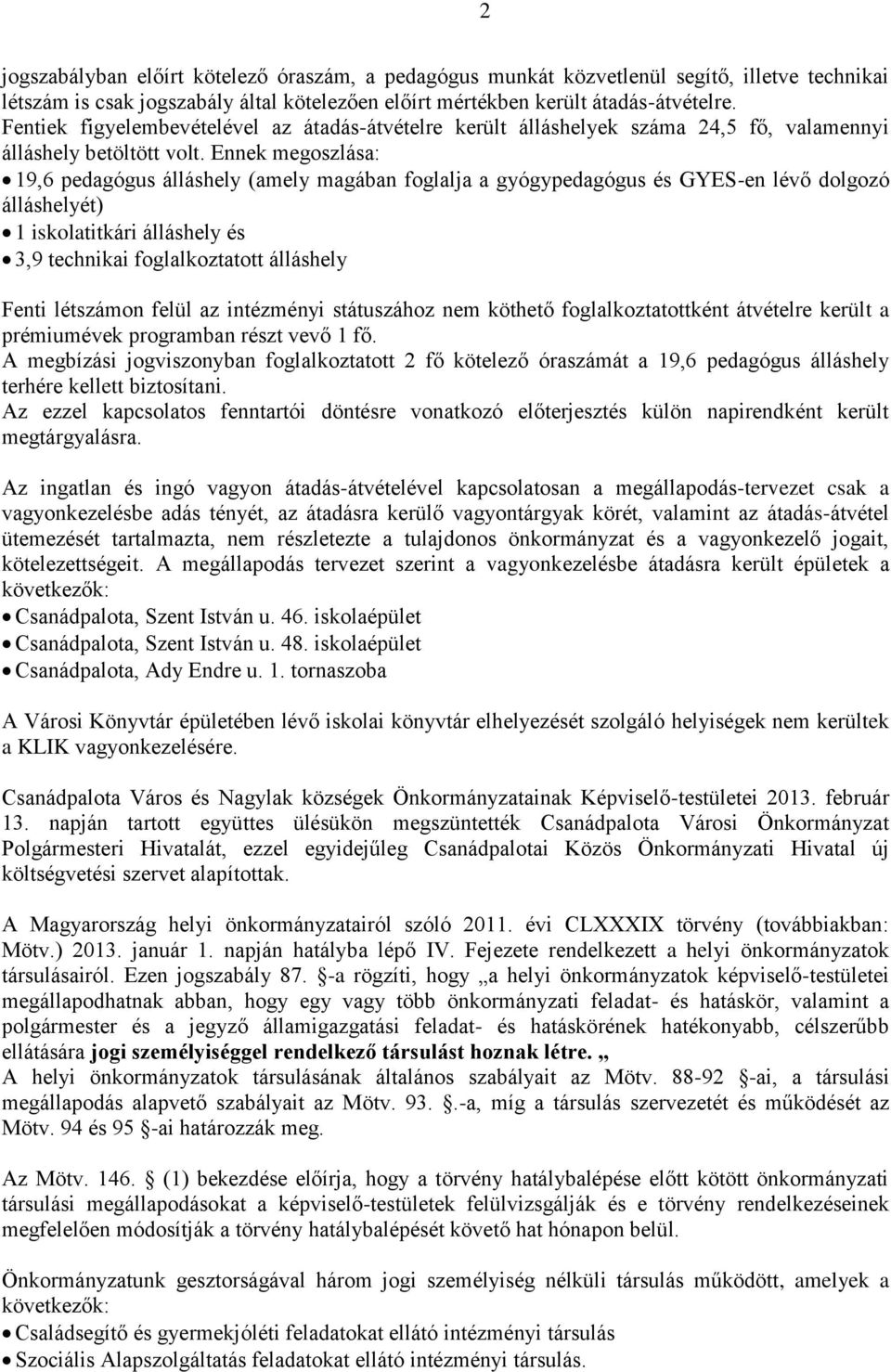 Ennek megoszlása: 19,6 pedagógus álláshely (amely magában foglalja a gyógypedagógus és GYES-en lévő dolgozó álláshelyét) 1 iskolatitkári álláshely és 3,9 technikai foglalkoztatott álláshely Fenti