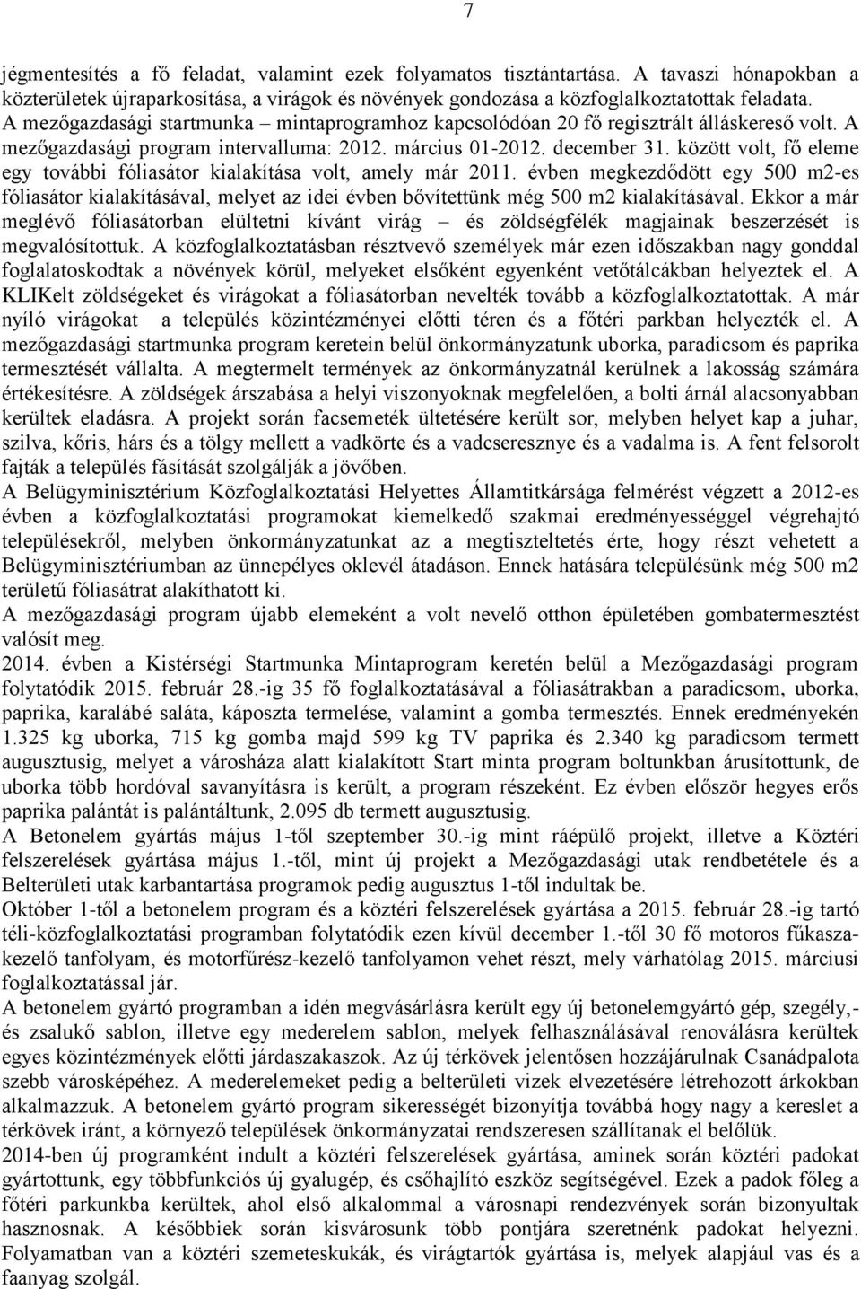 között volt, fő eleme egy további fóliasátor kialakítása volt, amely már 2011. évben megkezdődött egy 500 m2-es fóliasátor kialakításával, melyet az idei évben bővítettünk még 500 m2 kialakításával.