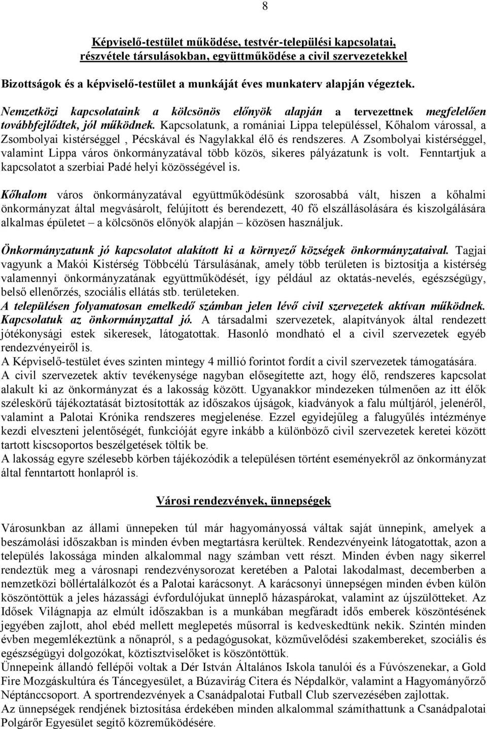 Kapcsolatunk, a romániai Lippa településsel, Kőhalom várossal, a Zsombolyai kistérséggel, Pécskával és Nagylakkal élő és rendszeres.