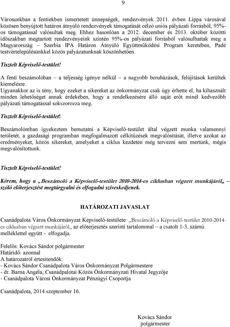 október közötti időszakban megtartott rendezvényeink szintén 95%-os pályázati forrásból valósulhattak meg a Magyarország Szerbia IPA Határon Átnyúló Együttműködési Program keretében, Padé