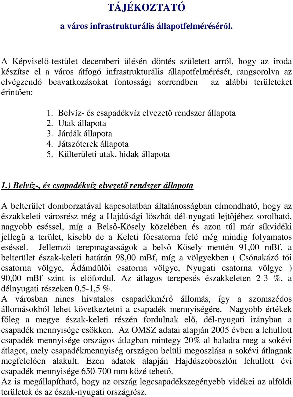 sorrendben az alábbi területeket érintően: 1. Belvíz- és csapadékvíz elvezető rendszer állapota 2. Utak állapota 3. Járdák állapota 4. Játszóterek állapota 5. Külterületi utak, hidak állapota 1.