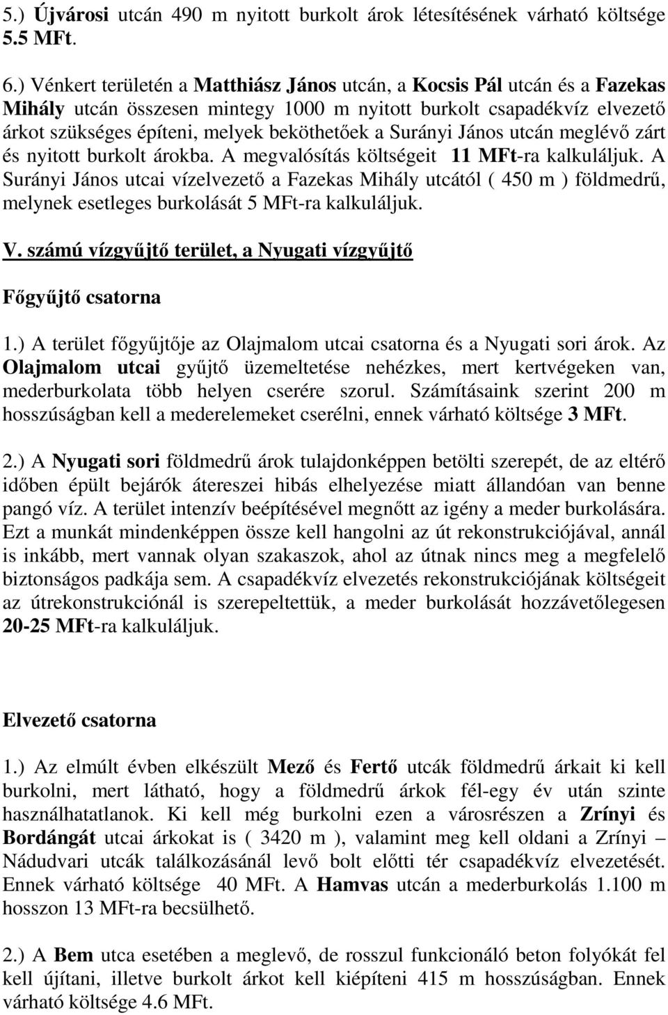 Surányi János utcán meglévő zárt és nyitott burkolt árokba. A megvalósítás költségeit 11 MFt-ra kalkuláljuk.