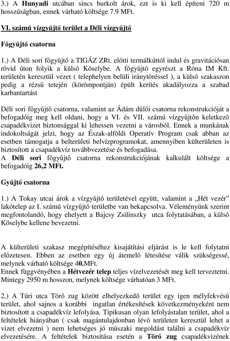 területén keresztül vezet ( telephelyen belüli iránytöréssel ), a külső szakaszon pedig a rézsű tetején (körömpontján) épült kerítés akadályozza a szabad karbantartást Déli sori főgyűjtő csatorna,