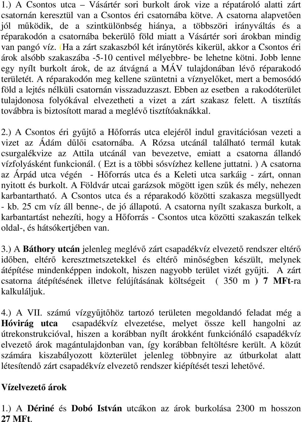 (Ha a zárt szakaszból két iránytörés kikerül, akkor a Csontos éri árok alsóbb szakaszába -5-10 centivel mélyebbre- be lehetne kötni.