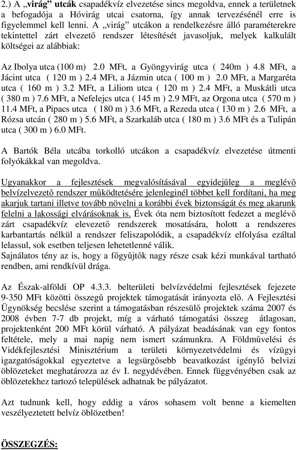 0 MFt, a Gyöngyvirág utca ( 240m ) 4.8 MFt, a Jácint utca ( 120 m ) 2.4 MFt, a Jázmin utca ( 100 m ) 2.0 MFt, a Margaréta utca ( 160 m ) 3.2 MFt, a Liliom utca ( 120 m ) 2.