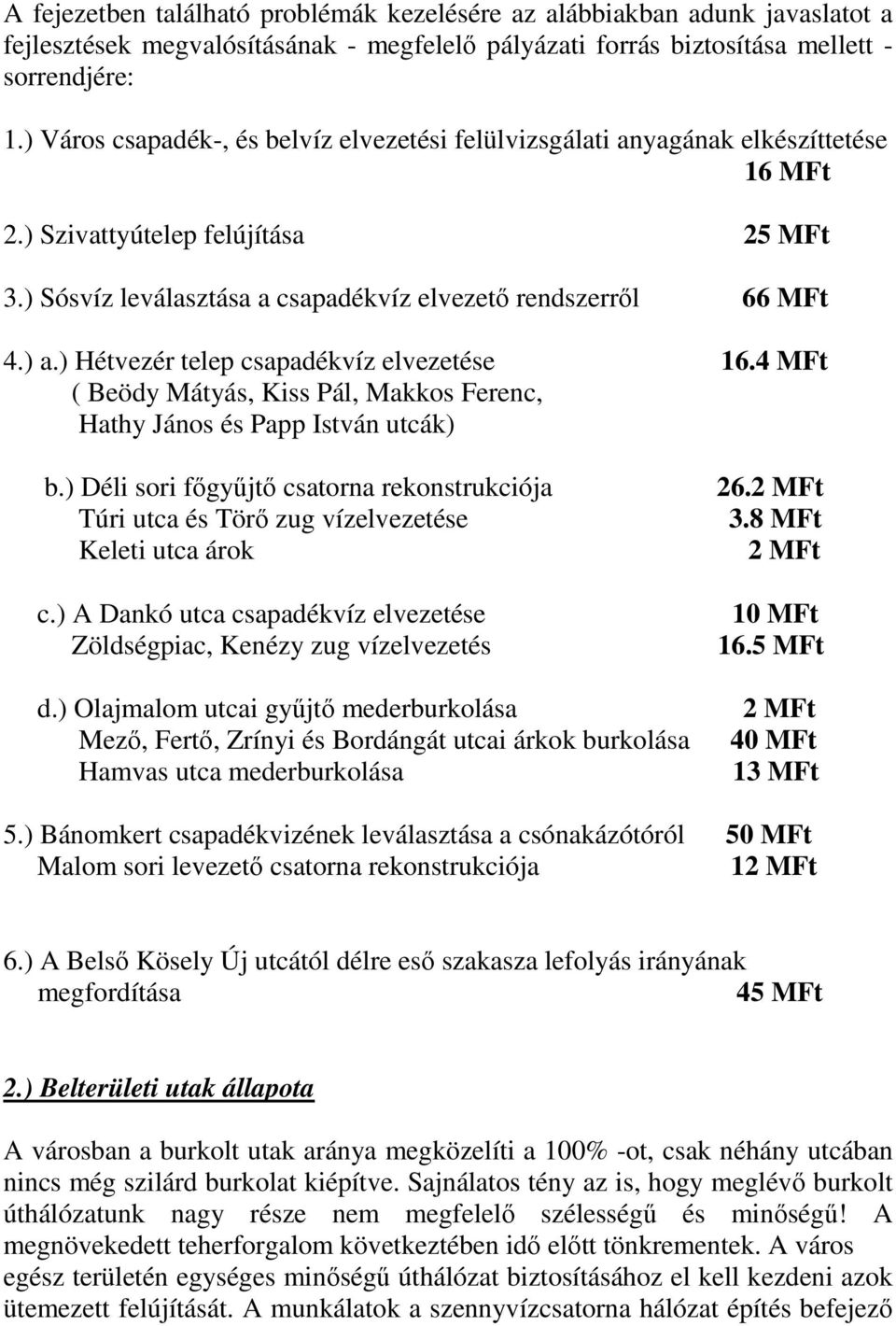 ) Hétvezér telep csapadékvíz elvezetése 16.4 MFt ( Beödy Mátyás, Kiss Pál, Makkos Ferenc, Hathy János és Papp István utcák) b.